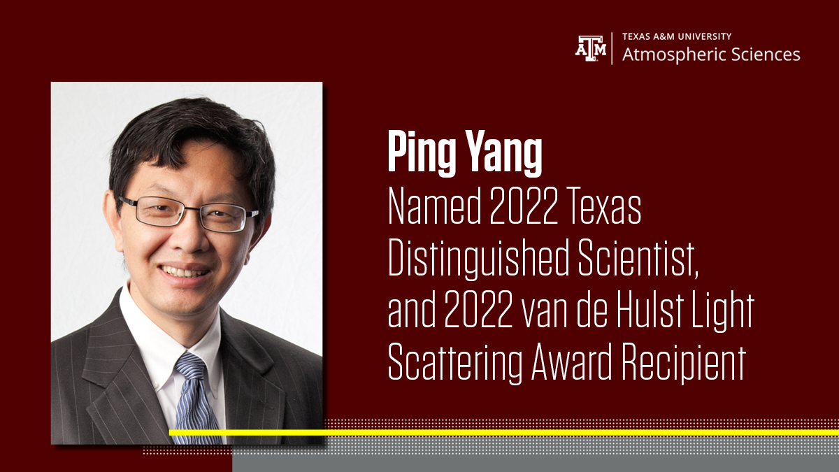 Dr. Ping Yang has been named the 2022 Texas Distinguished Scientist, and the van de Hulst Light Scattering Award Honoree.